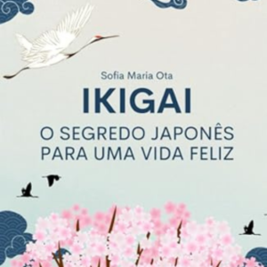 Ikigai: O Segredo Japonês para uma Vida Longa e Feliz