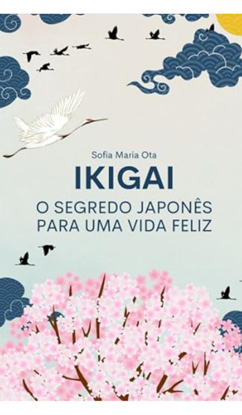 Ikigai: O Segredo Japonês para uma Vida Longa e Feliz